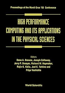 HIGH PERFORMANCE COMPUTING AND ITS APPLICATIONS IN THE PHYSICAL SCIENCES - PROCEEDINGS OF THE MARDI GRAS '93 CONFERENCE by Dana A. Browne