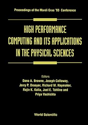 HIGH PERFORMANCE COMPUTING AND ITS APPLICATIONS IN THE PHYSICAL SCIENCES - PROCEEDINGS OF THE MARDI GRAS '93 CONFERENCE