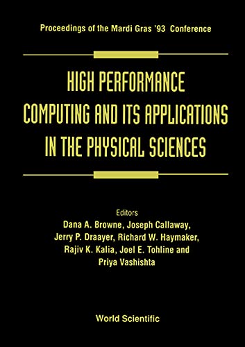 HIGH PERFORMANCE COMPUTING AND ITS APPLICATIONS IN THE PHYSICAL SCIENCES - PROCEEDINGS OF THE MARDI GRAS '93 CONFERENCE by Dana A. Browne