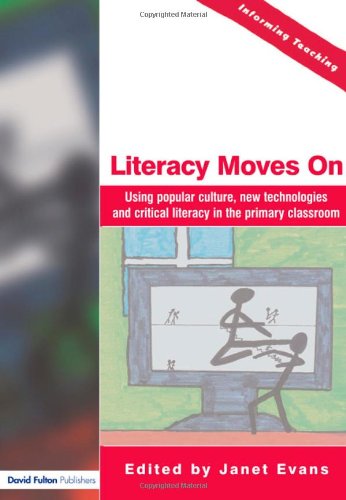 Literacy Moves On: Using Popular Culture, New Technologies and Critical Literacy in the Primary Classroom (Informing Teaching)