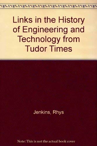 Links in the History of Engineering and Technology from Tudor Times by Rhys Jenkins
