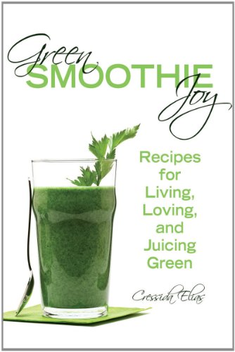 Green Smoothie Joy: Recipes for Living, Loving, and Juicing Green by Cressida Elias