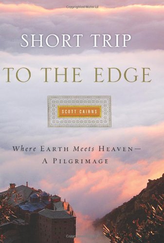 Short Trip to the Edge: Where Earth Meets Heaven--A Pilgrimage by Scott Cairns