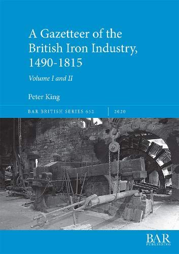 A Gazetteer of the British Iron Industry, 1490-1815, Volumes I and II (652) by Peter King