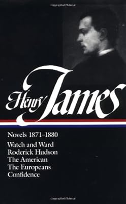 Henry James : Novels 1871-1880: Watch and Ward, Roderick Hudson, The American, The Europeans, Confidence (Library of America)