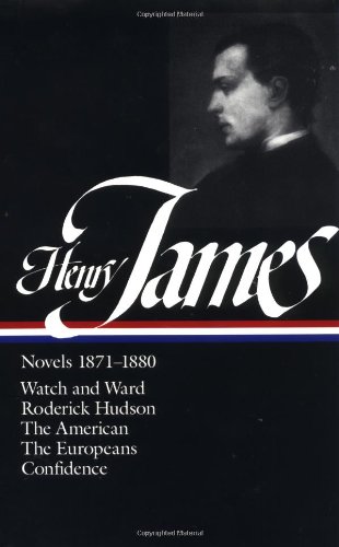 Henry James : Novels 1871-1880: Watch and Ward, Roderick Hudson, The American, The Europeans, Confidence (Library of America) by Henry James