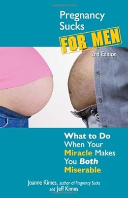 Pregnancy Sucks for Men: What to do when your miracle makes you both miserable