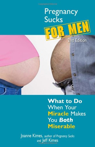 Pregnancy Sucks for Men: What to do when your miracle makes you both miserable by Joanne Kimes
