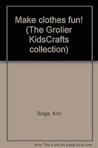 Make clothes fun! (The Grolier KidsCrafts collection)