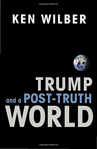 Trump and a Post-Truth World by Ken Wilber