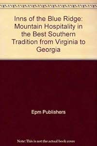 Inns of the Blue Ridge: Mountain Hospitality in the Best Southern Tradition from Virginia to Georgia by Publishers Epm