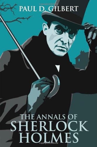 The Annals of Sherlock Holmes by Paul D. Gilbert
