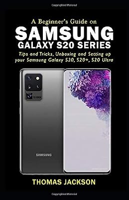 A BEGINNER'S GUIDE ON SAMSUNG GALAXY S20 SERIES: Tips and Tricks, Unboxing and Setting up your Samsung Galaxy S20, S20+, S20 Ultra