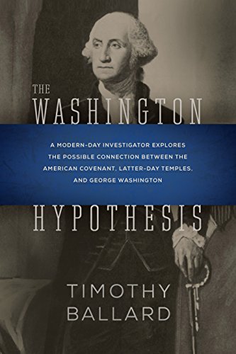 The Washington Hypothesis: A Modern-day Investigator Explores the Possible Connection Between the American Covenant, Latter-day Temples, and George Washington by Timothy Ballard