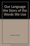 Our Language: The Story of the Words We Use