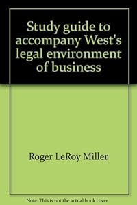 Study Guide and Test Preparation for West’s Legal Environment of Business