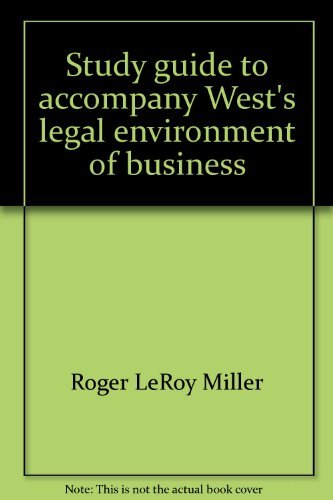 Study Guide and Test Preparation for West’s Legal Environment of Business by Roger LeRoy Miller