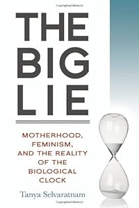 The Big Lie: Motherhood, Feminism, and the Reality of the Biological Clock
