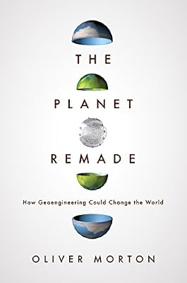 The Planet Remade: How Geoengineering Could Change the World