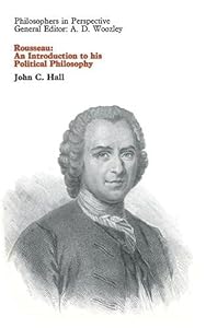 Rousseau, an introduction to his political philosophy (Philosophers in perspective) by John C Hall