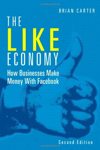 The Like Economy: How Businesses Make Money with Facebook by Brian Carter