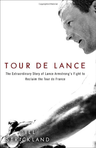 Tour de Lance: The Extraordinary Story of Lance Armstrong's Fight to Reclaim the Tour de France by Bill Strickland