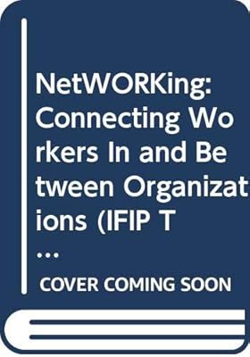 NetWORKing: Connecting Workers In and Between Organizations (IFIP Transactions A: Computer Science and Technology)