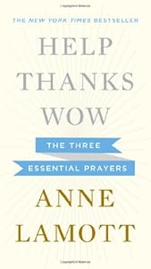Help, Thanks, Wow: The Three Essential Prayers