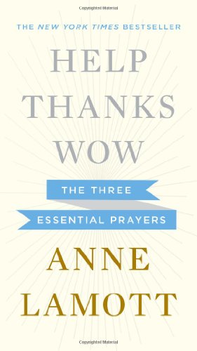 Help, Thanks, Wow: The Three Essential Prayers by Anne Lamott