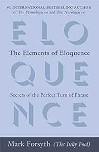 The Elements of Eloquence: Secrets of the Perfect Turn of Phrase by Mark Forsyth