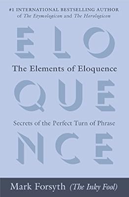 The Elements of Eloquence: Secrets of the Perfect Turn of Phrase