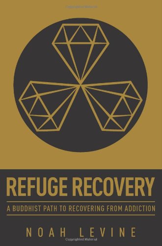 Refuge Recovery: A Buddhist Path to Recovering from Addiction by Noah Levine
