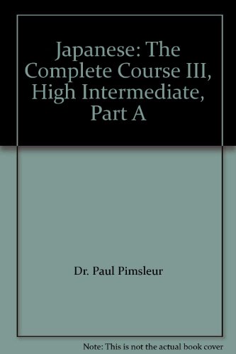 Japanese: The Complete Course III, High Intermediate, Part A by Pimsleur (Firm)