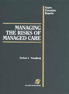Managing the Risks of Managed Care (Aspen Executive Reports)