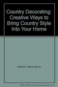 Country Decorating: Creative Ways to Bring Country Style Into Your Home (American Country)