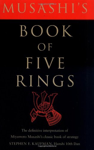 Musashi's Book of Five Rings: The Definitive Interpretation of Miyamoto Musashi's Classic Book of Strategy by Stephen F. Kaufman