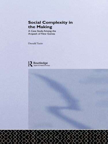 Social Complexity in the Making: A Case Study Among the Arapesh of New Guinea by Donald Tuzin