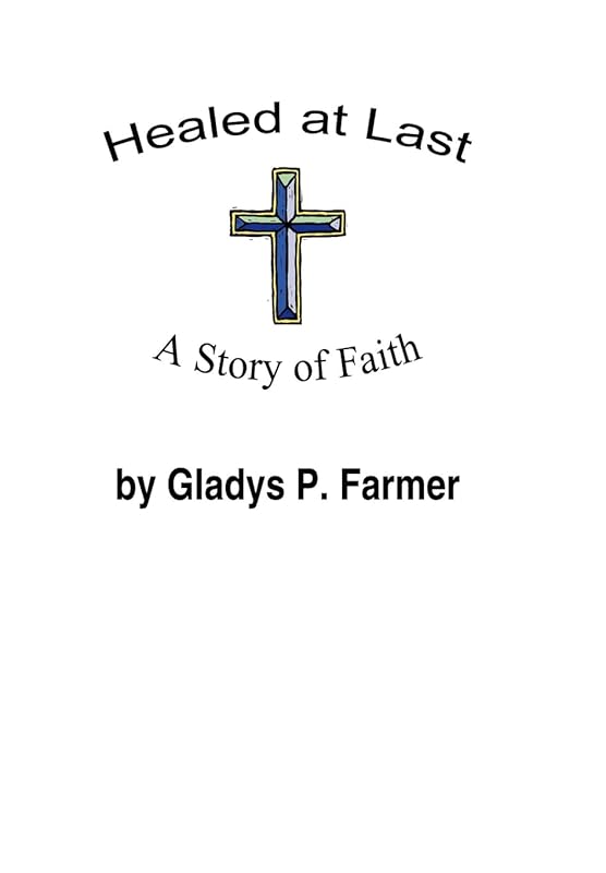Healed at Last: A Story of Faith by Gladys P Farmer