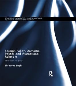 Foreign Policy, Domestic Politics and International Relations: The case of Italy (ISSN) by Elisabetta Brighi