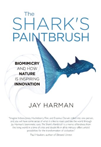 The Shark's Paintbrush: Biomimicry and How Nature Is Inspiring Innovation by Jay Harman