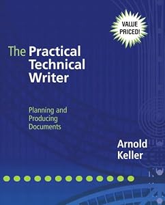 The Practical Technical Writer: Planning and Producing Documents by Arnold Keller
