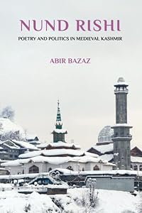 Nund Rishi: Poetry and Politics in Medieval Kashmir by Abir Bazaz