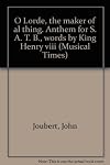 O Lorde, the maker of al thing. Anthem for S. A. T. B., words by King Henry viii (Musical Times)