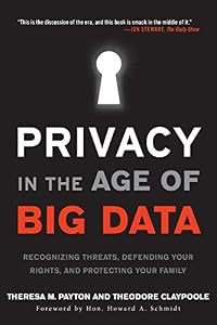 Privacy in the Age of Big Data: Recognizing Threats, Defending Your Rights, and Protecting Your Family by Theresa Payton