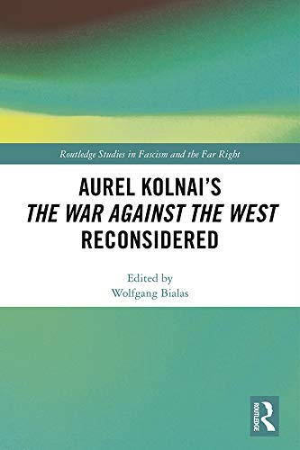 Aurel Kolnai's The War AGAINST the West Reconsidered (Routledge Studies in Fascism and the Far Right) by Wolfgang Bialas