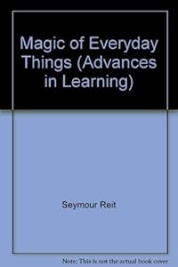 Magic of Everyday Things (Advances in Learning) by Seymour Reit