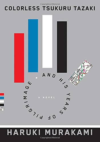 Colorless Tsukuru Tazaki and His Years of Pilgrimage: A novel by Haruki Murakami