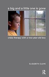 A Big and a Little One is Gone: Crisis Therapy with a Two-year-old Boy by Elisabeth Cleve