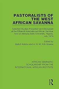Pastoralists of the West African Savanna: Selected Studies Presented and Discussed at the Fifteenth International African Seminar held at Ahmadu Bello ... from the International African Institute) by Mahdi Adamu
