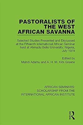Pastoralists of the West African Savanna: Selected Studies Presented and Discussed at the Fifteenth International African Seminar held at Ahmadu Bello ... from the International African Institute)
